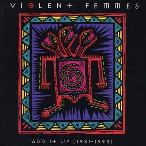 VIOLENT FEMMES - ADD IT UP (1981-1993 BEST OF)